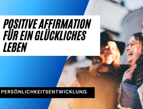 Wie setzt man positive Affirmation ein, um ein glücklicheres Leben zu haben?