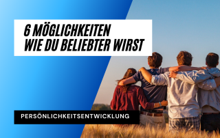 6 Möglichkeiten wie du beliebter wirst
