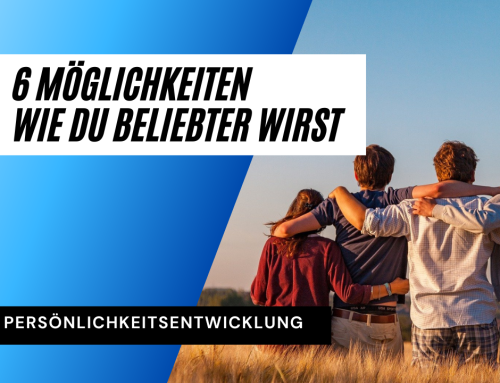 Wie wird man beliebter? Sechs einfache Möglichkeiten, um beliebter zu werden